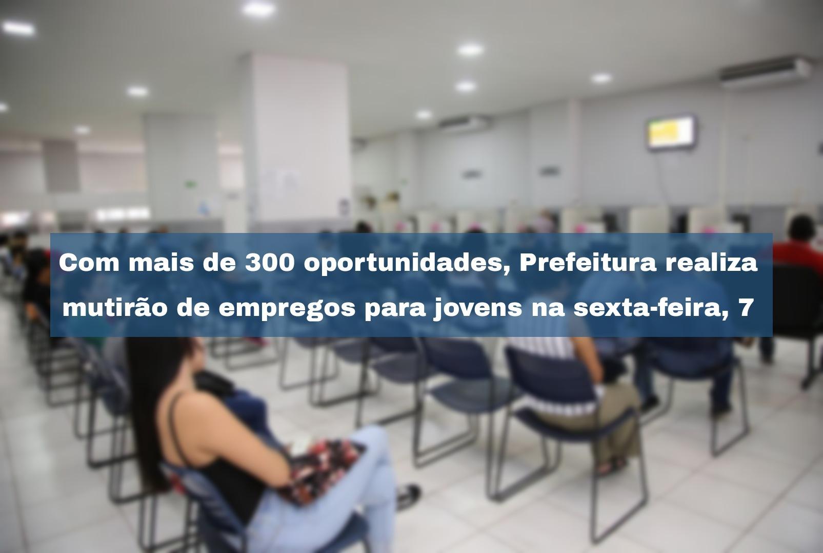 foto de Com mais de 300 oportunidades, Prefeitura realiza mutirão de empregos para jovens na sexta-feira, 7